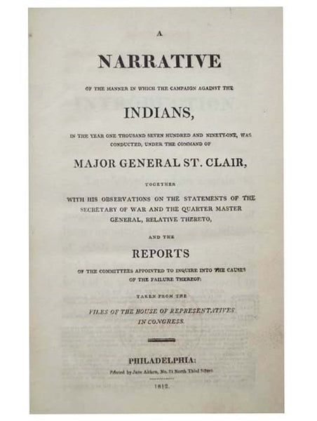 A Narrative of the Manner in which the Campaign against the Indians, in the Year One Thousand Seven Hundred and Ninety-One, Was Conducted, under the Command of Major General St. Clair, together with His Observations on the Statements of the Secretary of …