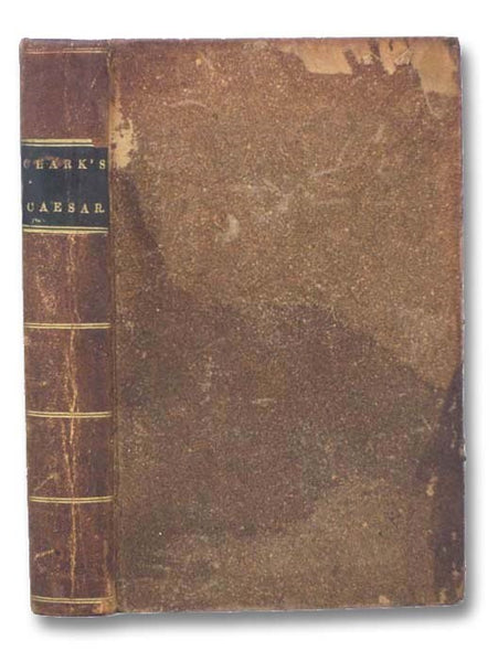C. Julii Caesaris, Quae Extant, Interpretatione et Notis Illustravit Johannes Godvinus, Professor Regius, in Usum Delphini. The Notes and Interpretations Translated and Improved by Thomas Clark. [Clark's Caesar] [Commentariorum de Bello Gallico; Commenta…