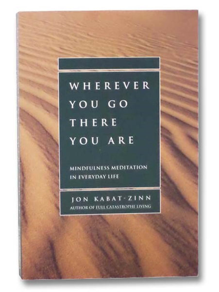 Wherever You Go, There You Are: Mindfulness Meditation in Everyday Life