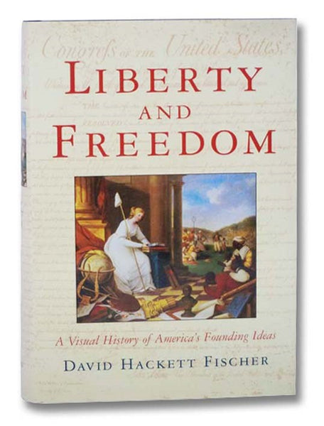 Liberty and Freedom: A Visual History of America's Founding Ideas