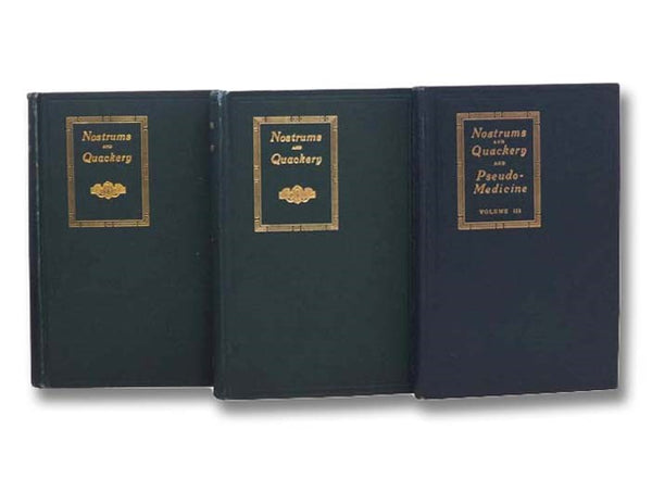 Nostrums and Quackery, in Three Volumes: Articles on the Nostrum Evil, Quackery and Allied Matters Affecting the Public Health; Reprinted, with or without Modifications, from The Journal of the American Medical Association, Volumes 1 & 2 [I & II]; Nostru…