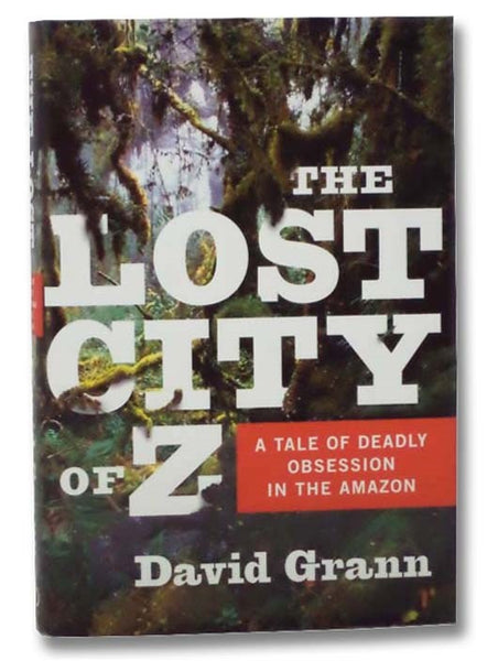 The Lost City of Z: A Tale of Deadly Obsession in the Amazon