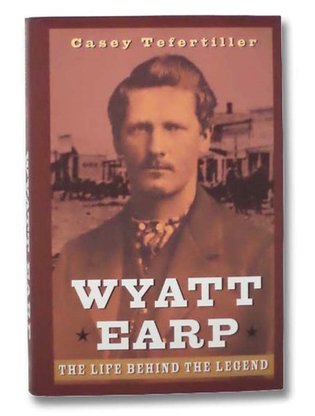 Wyatt Earp: The Life Behind the Legend