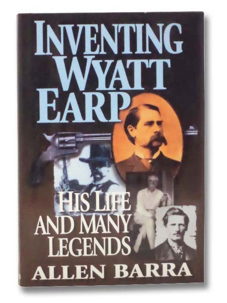 Inventing Wyatt Earp: His Life and Many Legends