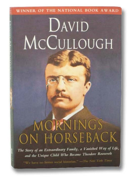 Mornings on Horseback: The Story of an Extraordinary Family, a Vanished Way of Life, and the Unique Child Who Became Theodore Roosevelt