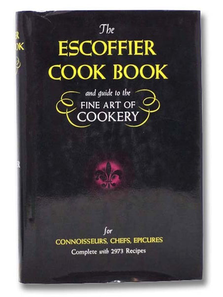 The Escoffier Cook Book: A Guide to the Fine Art of Cookery [Cookbook]
