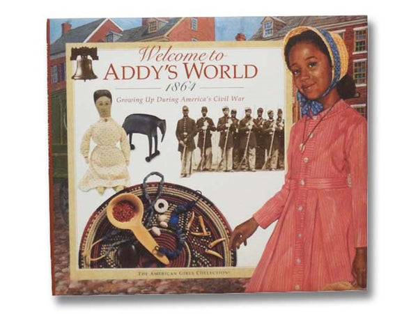 Welcome to Addy's World, 1864: Growing Up During America's Civil War (The American Girls Collection)