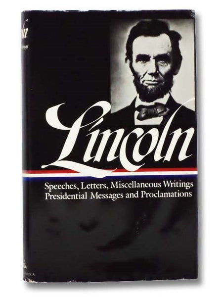 Abraham Lincoln: Speeches and Writings, 1859-1865: Speeches, Letters, and Miscellaneous Writings; Presidential Messages and Proclamations (The Library of America 46)