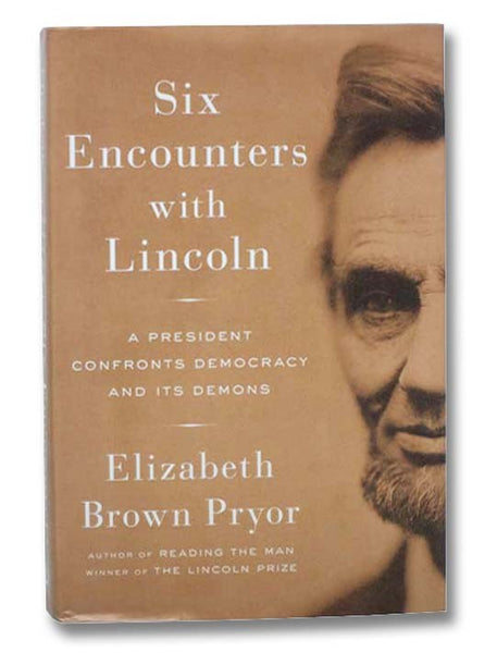 Six Encounters with Lincoln: A President Confronts Democracy and Its Demons