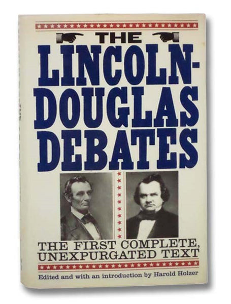 The Lincoln-Douglas Debates: The First Complete Unexpurgated Text