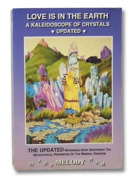 Love is in the Earth: A Kaleidoscope of Crystals, Update - The Reference Book Describing the Metaphysical Properties of the Mineral Kingdom
