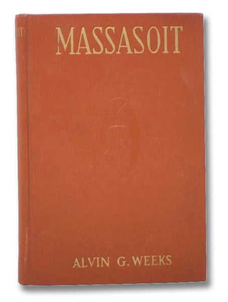 Massasoit of the Wampanoags. With a Brief Commentary on Indian Character; and Sketches of Other Great Chiefs, Tribes and Nations; Also a Chapter on Samoset, Squanto and Hobamock, Three Early Native Friends of the Plymouth Colonists