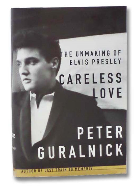Careless Love: The Unmaking of Elvis Presley