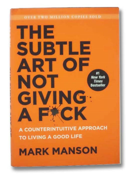 The Subtle Art of Not Giving a F*ck: A Counterintuitive Approach to Living a Good Life