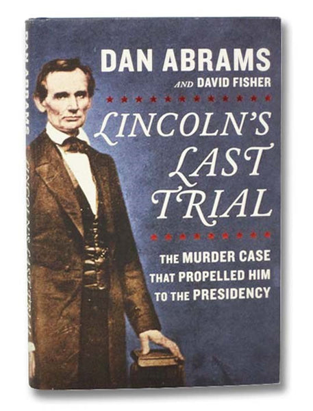 Lincoln's Last Trial: The Murder Case That Propelled Him to the Presidency