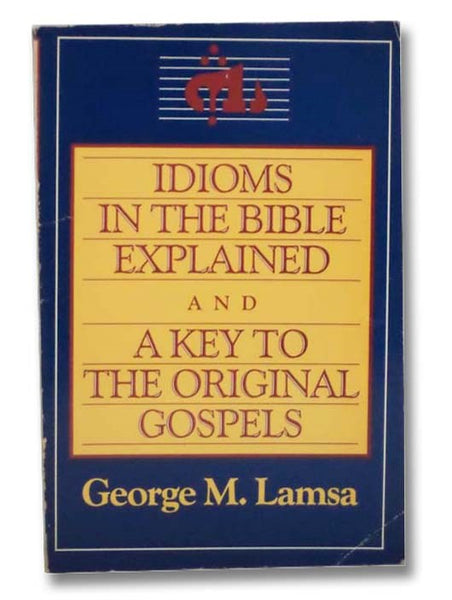 Idioms in the Bible Explained and a Key to the Original Gospels