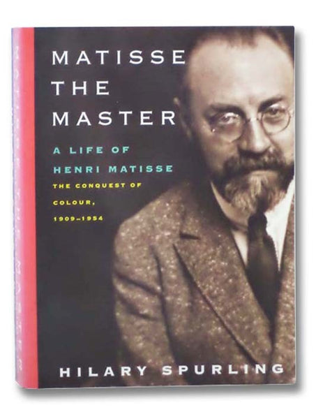 Matisse the Master: A Life of Henri Matisse, The Conquest of Colour  1909-1954