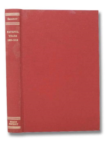 Fateful Years, 1909-1916: The Reminiscences of Serge Sazonov, G.C.B., G.C.V.O., Russian Minister for Foreign Affairs: 1914