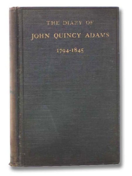 The Diary of John Quincy Adams, 1794-1845: American Political, Social and Intellectual Life from Washington to Polk
