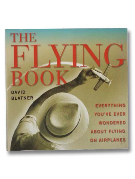 The Flying Book: Everything You've Ever Wondered about Flying on Airplanes