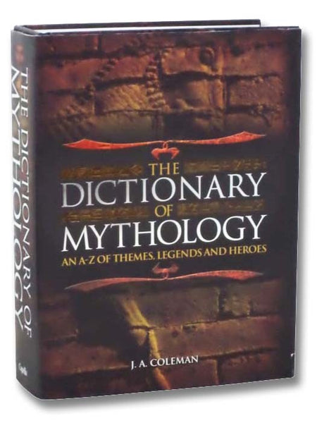 The Dictionary of Mythology: An A-Z of Themes, Legends and Heroes