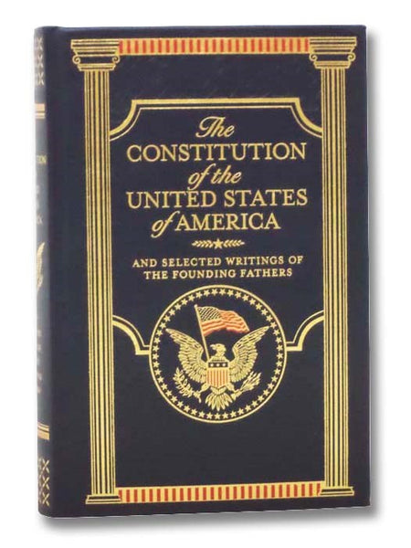 The Constitution of the United States of America and Selected Writings of the Founding Fathers