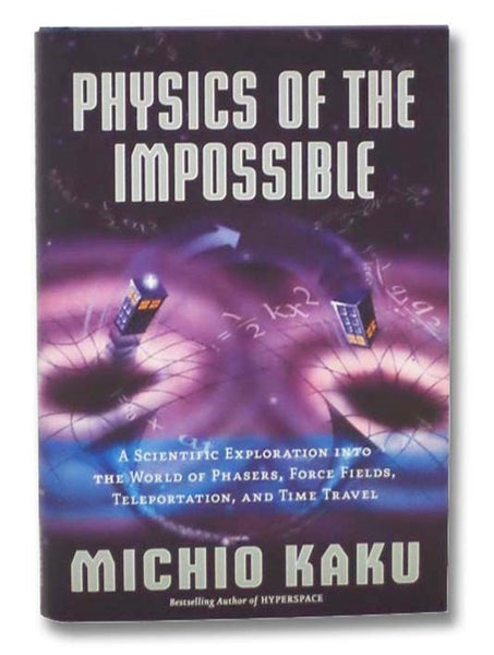 Physics of the Impossible: A Scientific Exploration into the World of Phasers, Force Fields, Teleportation, and Time Travel