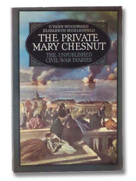 The Private Mary Chesnut: The Unpublished Civil War Diaries