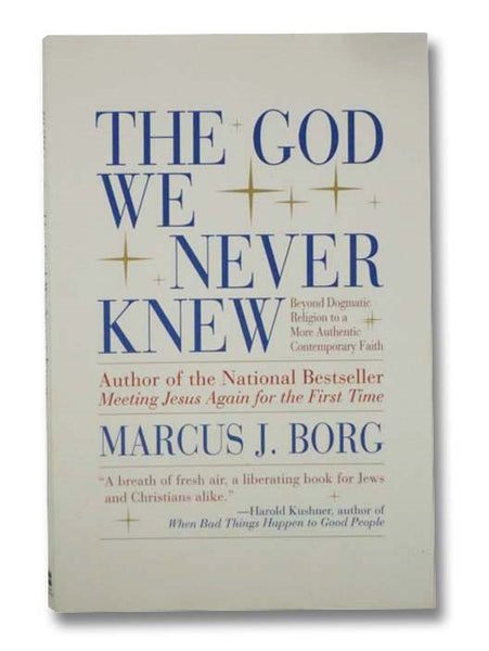 The God We Never Knew: Beyond Dogmatic Religion to a More Authentic Contemporary Faith