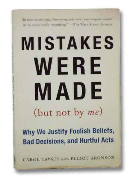 Mistakes Were Made (But Not by Me): Why We Justify Foolish Beliefs, Bad Decisions, and Hurtful Acts