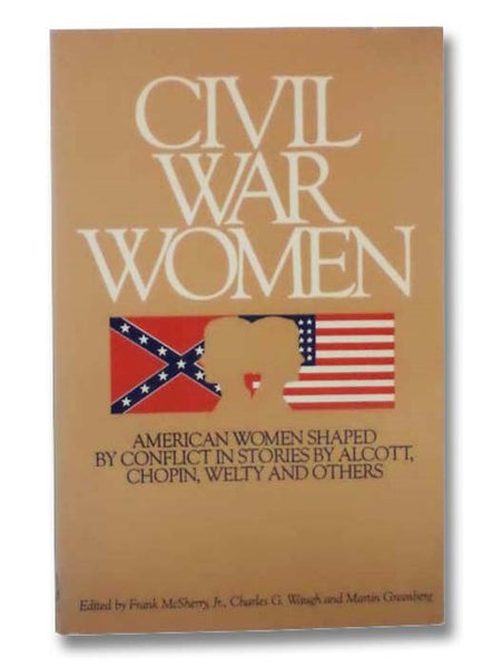 Civil War Women: American Women Shaped by Conflict in Stories by Alcott, Chopin, Welty and Others