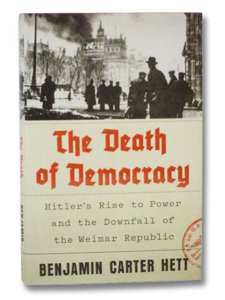 The Death of Democracy: Hitler's Rise to Power and the Downfall of the Weimar Republic