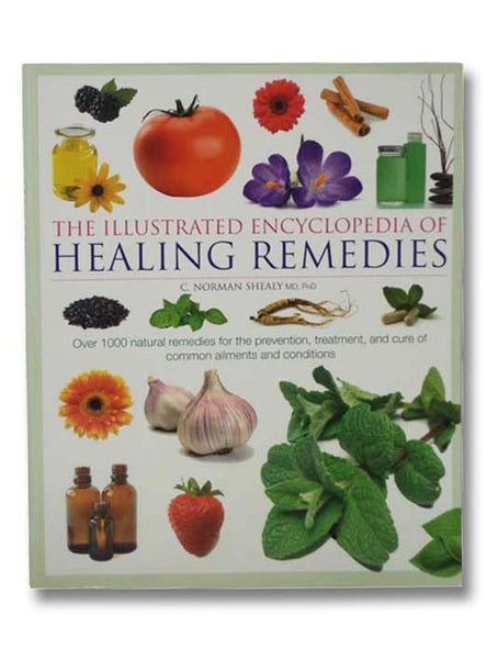 The Illustrated Encyclopedia of Healing Remedies: Over 1000 Natural Remedies for the Prevention, Treatment, and Cure of Common Ailments and Conditions