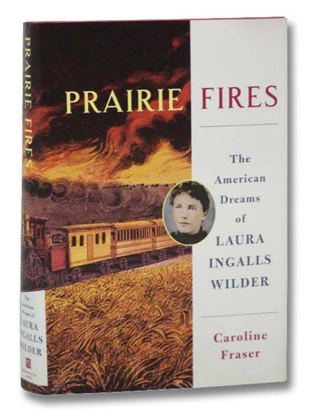 Prairie Fires: The American Dreams of Laura Ingalls Wilder