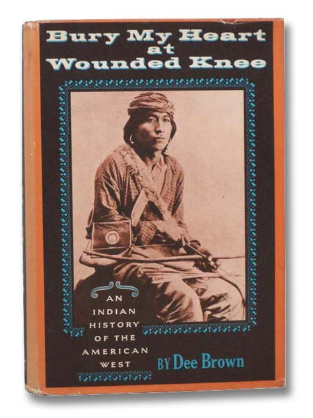 Bury My Heart at Wounded Knee: An Indian History of the American West
