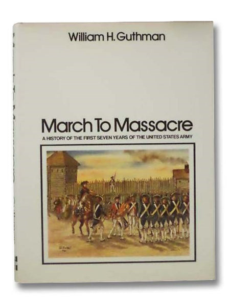 March to Massacre: A History of the First Seven Years of the United States Army, 1784-1791