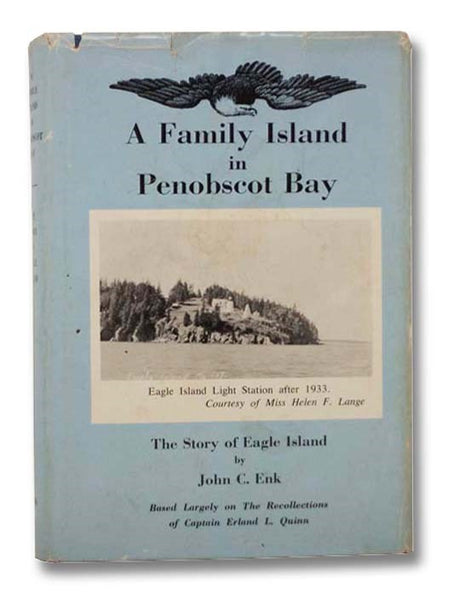 A Family Island in Penobscot Bay: The Story of Eagle Island, Based Largely on The Recollections of Captain Erland L. Quinn