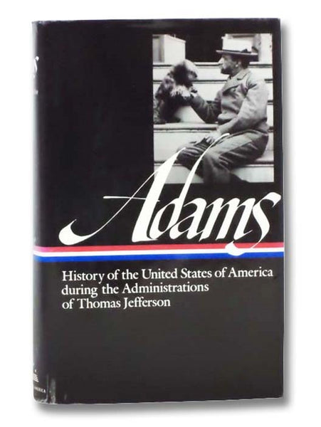 History of the United States During the Administrations of Thomas Jefferson [1801-1809] (The Library of America Series Volume 31)