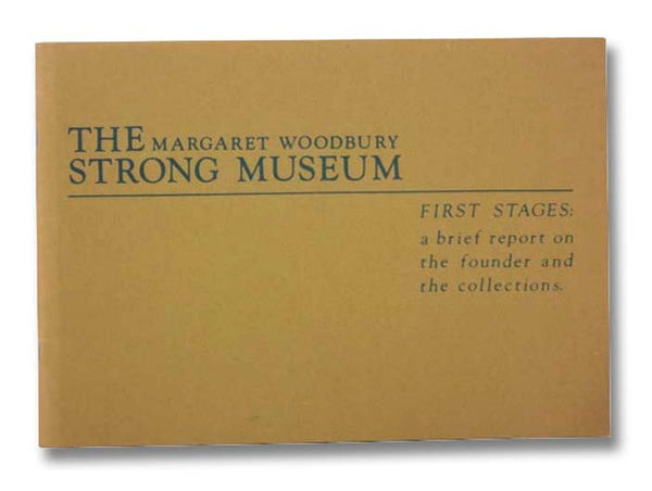 The Margaret Woodbury Strong Museum, First Stages: A Brief Report on the Founder and the Collections