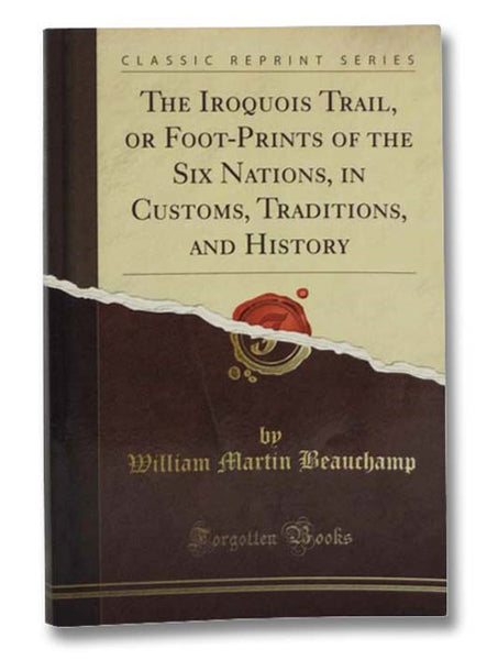 The Iroquois Trail, or Foot-Prints of the Six Nations, in Customs, Traditions, and History, in which are included David Cusick's Sketches of Ancient History of the Six Nations