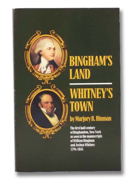 Bingham's Land: Whitney's Town - A Documentary History of the First Half Century in the Development of Binghamton, New York and Vicinity, 1794-1845