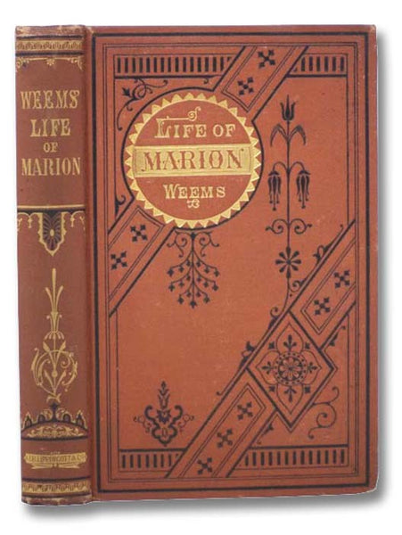 The Life of General Francis Marion, a Celebrated Partisan Officer, in the Revolutionary War, against the British and Tories in South Carolina and Georgia [Weems' Life of Marion]