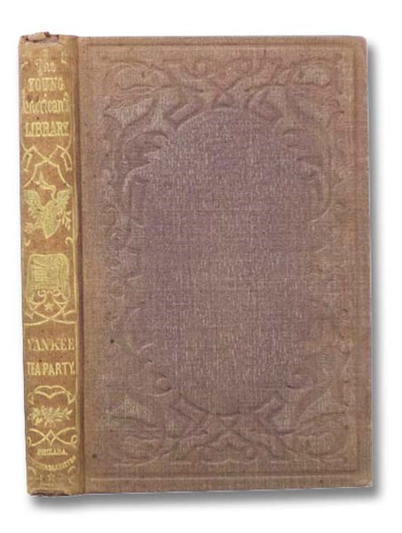 The Yankee Tea-Party; or, Boston in 1773. (The Young American's Library.)