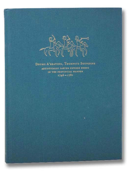 Drums A'Beating, Trumpets Sounding: Artistically Carved Powder Horns in the Provincial Manner, 1746-1781