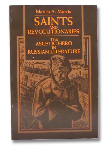 Saints and Revolutionaries: The Ascetic Hero in Russian Literature (Studies of the Harriman Institute Series)