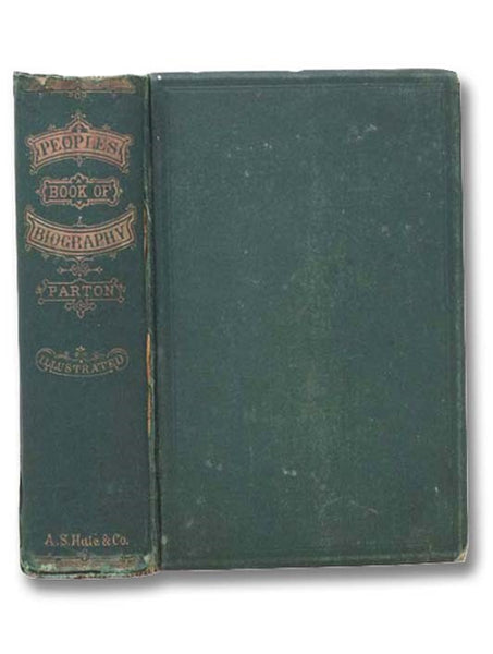 People's Book of Biography; or, Short Lives of the Most Interesting Persons of All Ages and Countries. Containing More Than Eighty Sketches of the Lives, and Deeds of Eminent Philanthropists, Inventors, Authors, Poets, Discoverers, Soldiers, Adventurers,…