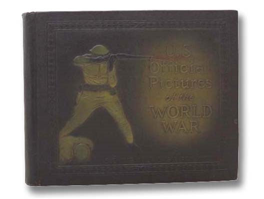 U.S. Official Pictures of the World War, Showing America's Participation, Selected from the Official Files of the War Department, with Unofficial Introductory Photographs [with] The United States Navy in the World War: Official Pictures, Selected from th…