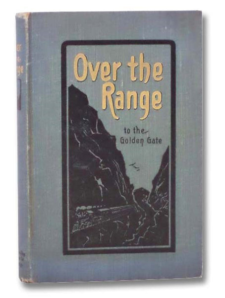 Over the Range to the Golden Gate: A Complete Tourist's Guide to Colorado, New Mexico, Utah, Nevada, California Oregon, Puget Sound, and the Great Northwest