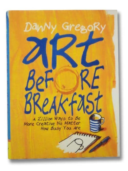 Art Before Breakfast: A Zillion Ways to be More Creative No Matter How Busy You Are