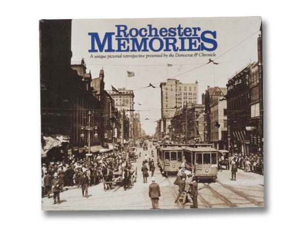 Rochester Memories: A Unique Pictorial Retrospective Presented by The Democrat & Chronicle [Volume 1]